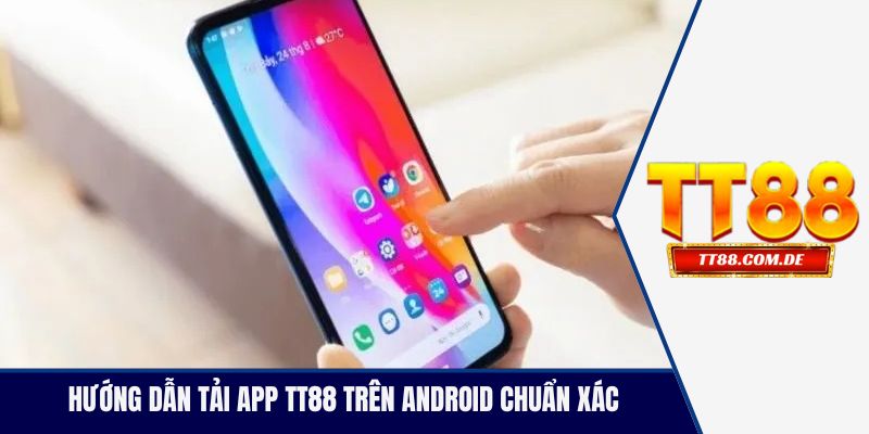 Hướng dẫn tải app TT88 trên Android chuẩn xác