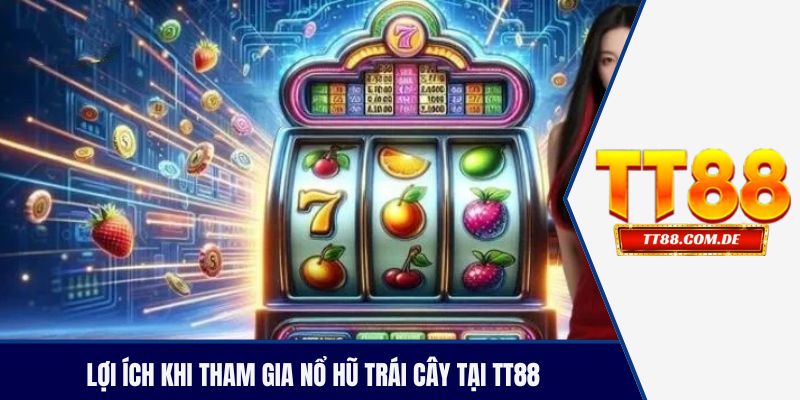 Lợi ích khi tham gia nổ hũ trái cây tại TT88